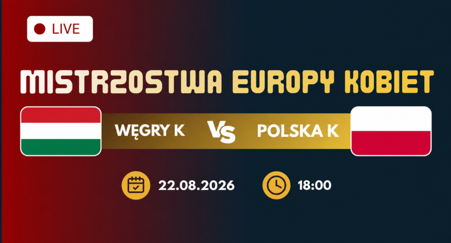 Węgry – Polska, mistrzostwa Europy siatkarek 2026, 22 sierpnia godz. 18:00
